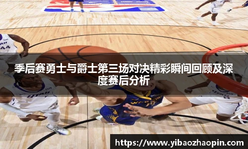 TVT体育季后赛勇士与爵士第三场对决精彩瞬间回顾及深度赛后分析